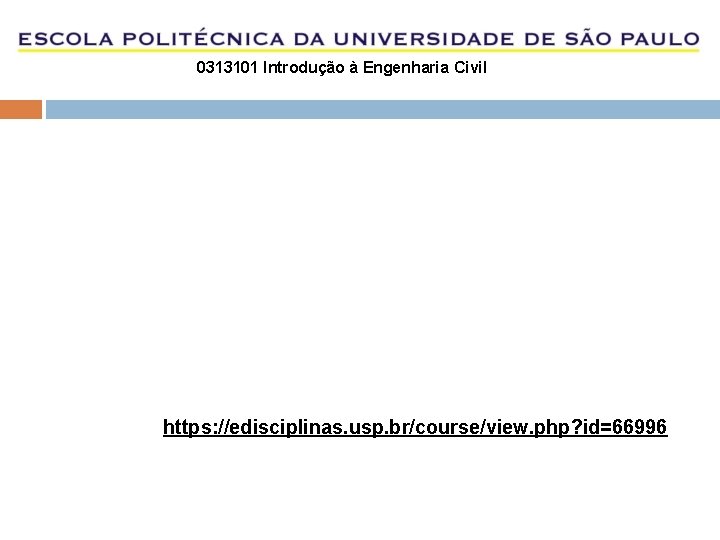 0313101 Introdução à Engenharia Civil https: //edisciplinas. usp. br/course/view. php? id=66996 