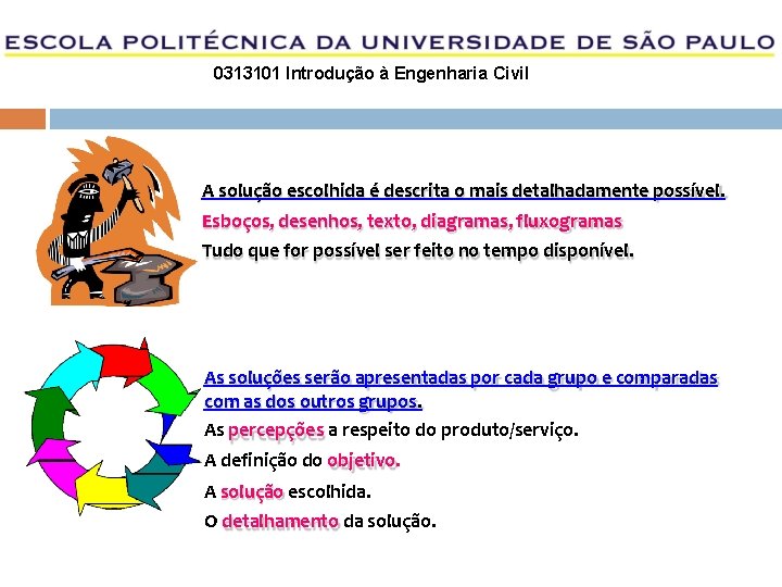 0313101 Introdução à Engenharia Civil A solução escolhida é descrita o mais detalhadamente possível.