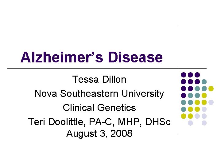 Alzheimer’s Disease Tessa Dillon Nova Southeastern University Clinical Genetics Teri Doolittle, PA-C, MHP, DHSc