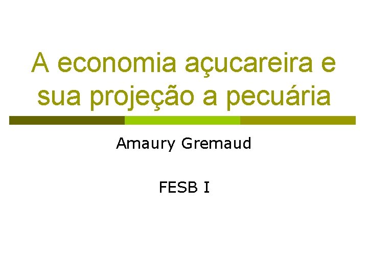 A economia açucareira e sua projeção a pecuária Amaury Gremaud FESB I 