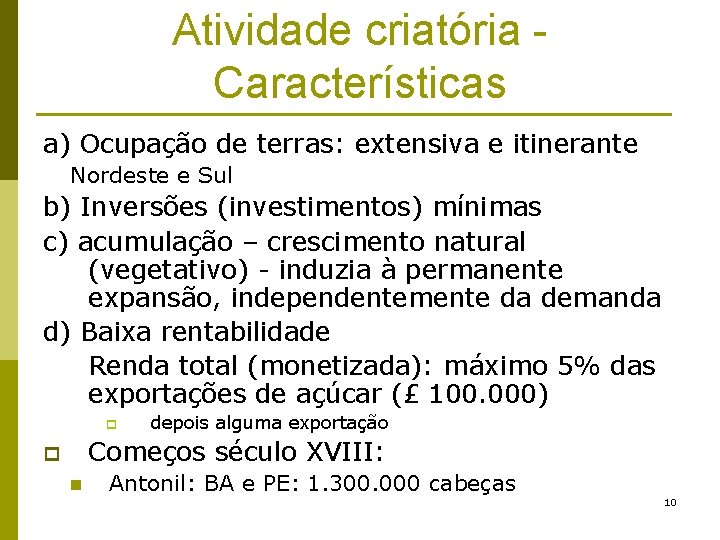 Atividade criatória Características a) Ocupação de terras: extensiva e itinerante Nordeste e Sul b)