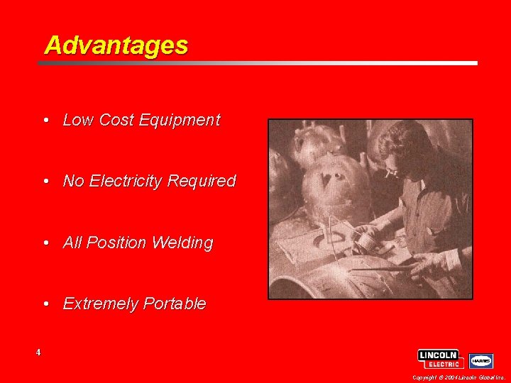 Advantages • Low Cost Equipment • No Electricity Required • All Position Welding •