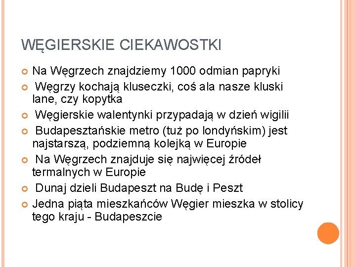 WĘGIERSKIE CIEKAWOSTKI Na Węgrzech znajdziemy 1000 odmian papryki Węgrzy kochają kluseczki, coś ala nasze