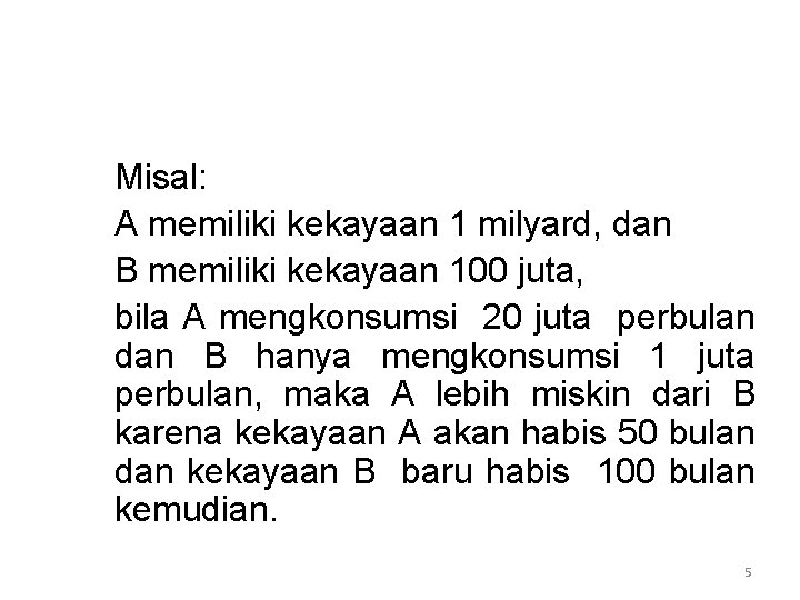 Misal: A memiliki kekayaan 1 milyard, dan B memiliki kekayaan 100 juta, bila A