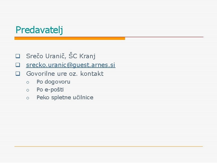 Predavatelj q Srečo Uranič, ŠC Kranj q srecko. uranic@guest. arnes. si q Govorilne ure Predavatelj q Srečo Uranič, ŠC Kranj q srecko. uranic@guest. arnes. si q Govorilne ure