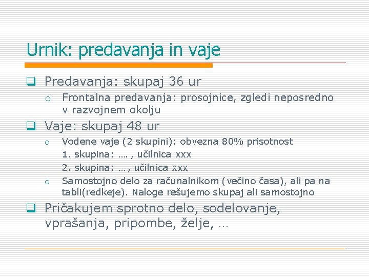 Urnik: predavanja in vaje q Predavanja: skupaj 36 ur o Frontalna predavanja: prosojnice, zgledi Urnik: predavanja in vaje q Predavanja: skupaj 36 ur o Frontalna predavanja: prosojnice, zgledi
