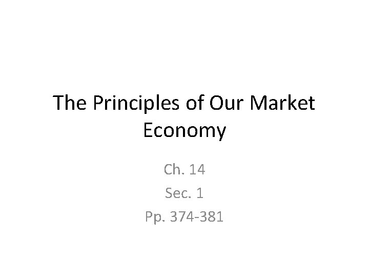 The Principles of Our Market Economy Ch. 14 Sec. 1 Pp. 374 -381 