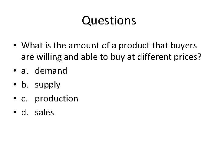 Questions • What is the amount of a product that buyers are willing and