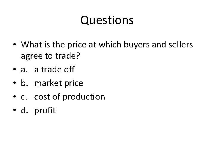 Questions • What is the price at which buyers and sellers agree to trade?