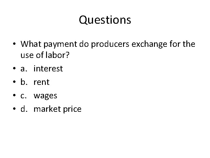 Questions • What payment do producers exchange for the use of labor? • a.