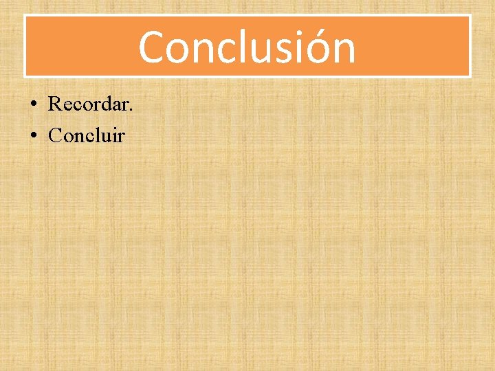 Conclusión • Recordar. • Concluir 