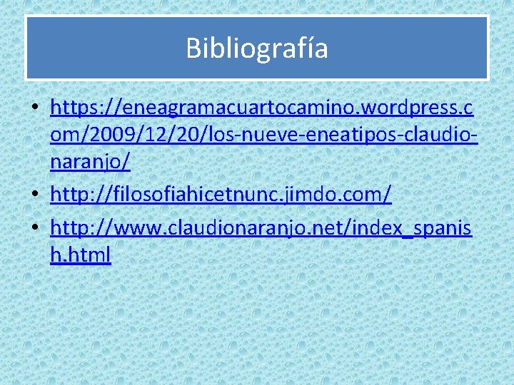 Bibliografía • https: //eneagramacuartocamino. wordpress. c om/2009/12/20/los-nueve-eneatipos-claudionaranjo/ • http: //filosofiahicetnunc. jimdo. com/ • http: