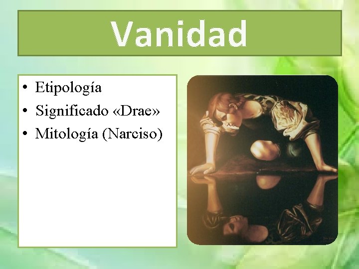 Vanidad • Etipología • Significado «Drae» • Mitología (Narciso) 