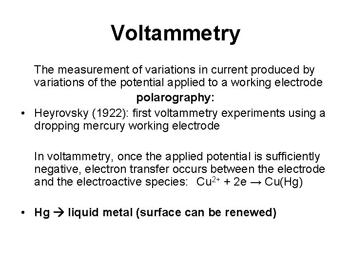 Voltammetry The measurement of variations in current produced by variations of the potential applied