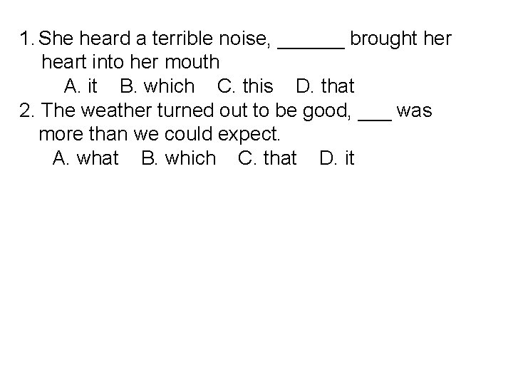 1. She heard a terrible noise, ______ brought her heart into her mouth A.