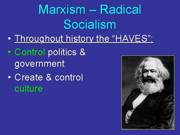 Marxism – Radical Socialism • Throughout history the “HAVES”: • Control politics & government