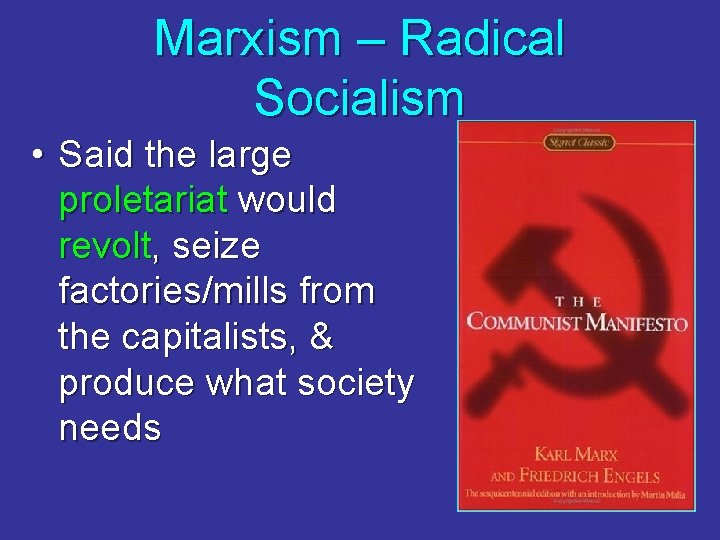 Marxism – Radical Socialism • Said the large proletariat would revolt, seize factories/mills from