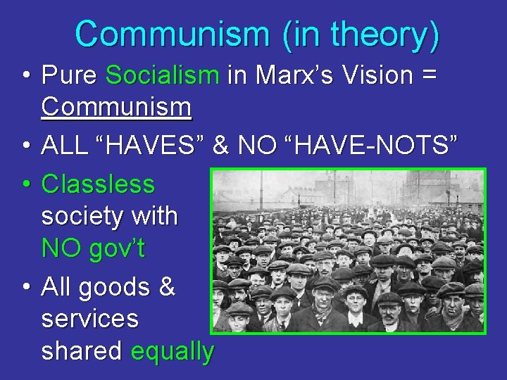 Communism (in theory) • Pure Socialism in Marx’s Vision = Communism • ALL “HAVES”