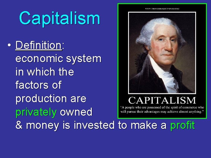 Capitalism • Definition: economic system in which the factors of production are privately owned