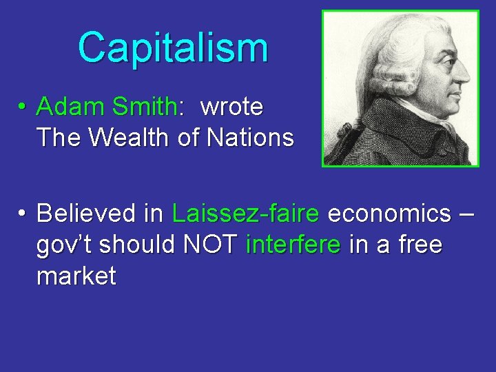Capitalism • Adam Smith: wrote The Wealth of Nations • Believed in Laissez-faire economics