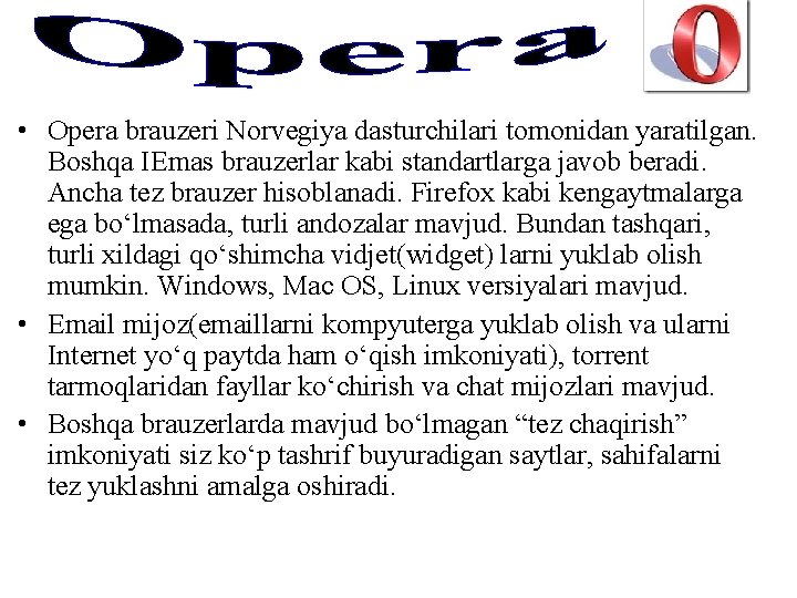  • Opera brauzeri Norvegiya dasturchilari tomonidan yaratilgan. Boshqa IEmas brauzerlar kabi standartlarga javob