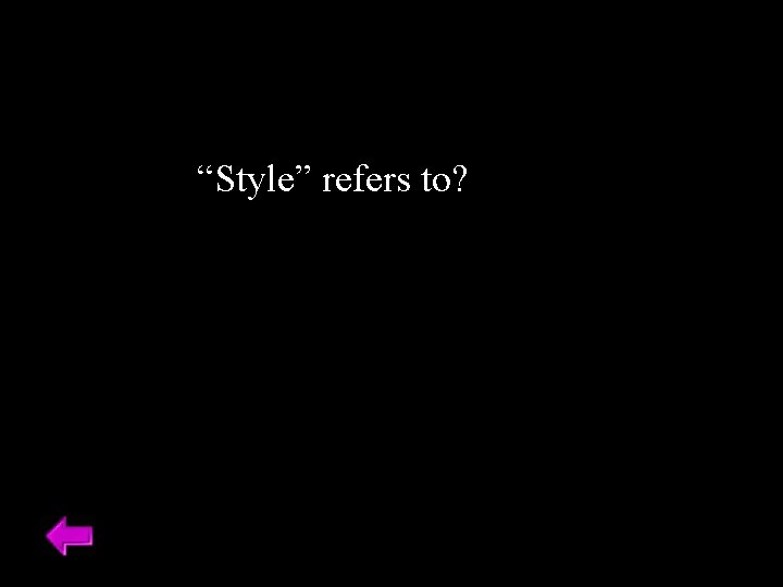 “Style” refers to? 