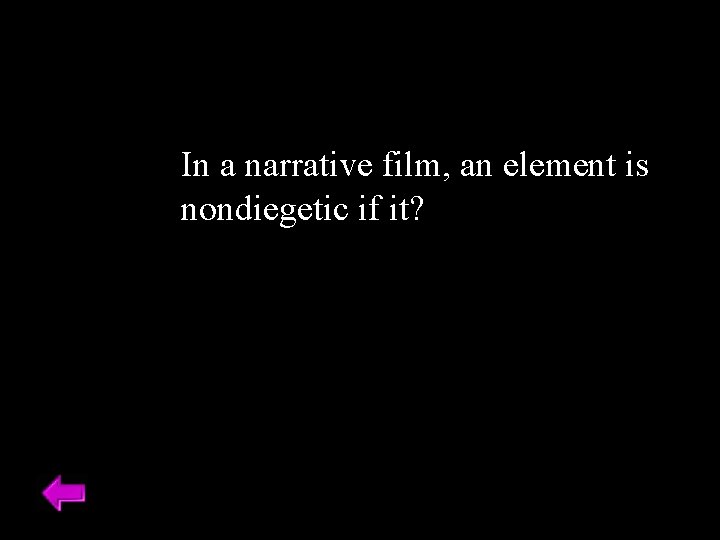 In a narrative film, an element is nondiegetic if it? 