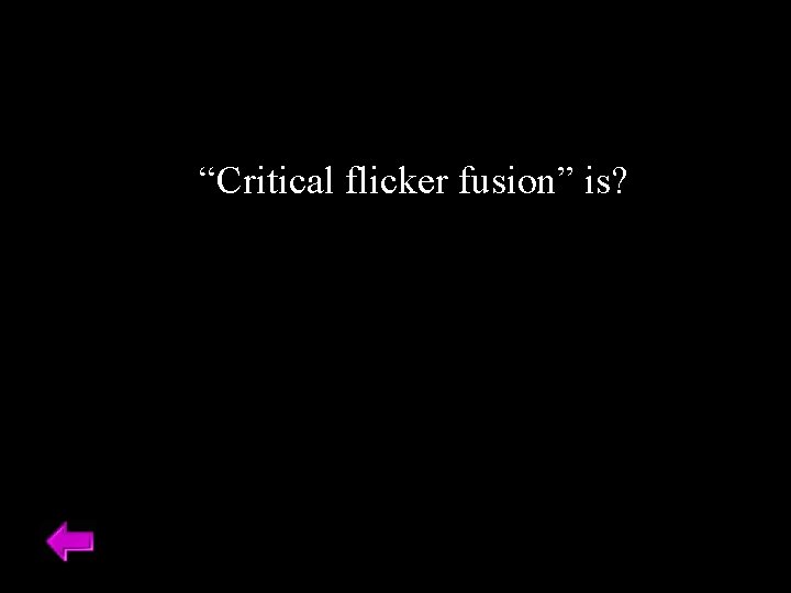 “Critical flicker fusion” is? 