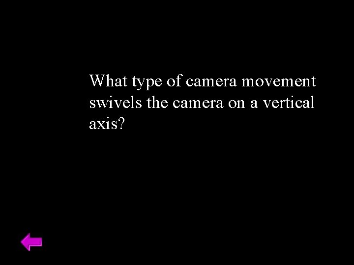 What type of camera movement swivels the camera on a vertical axis? 