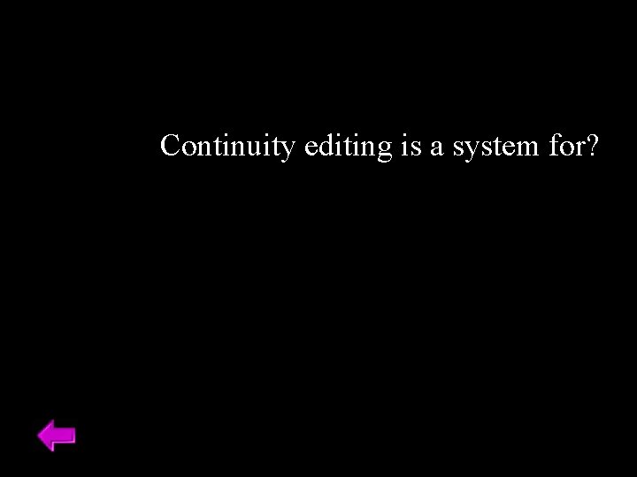 Continuity editing is a system for? 