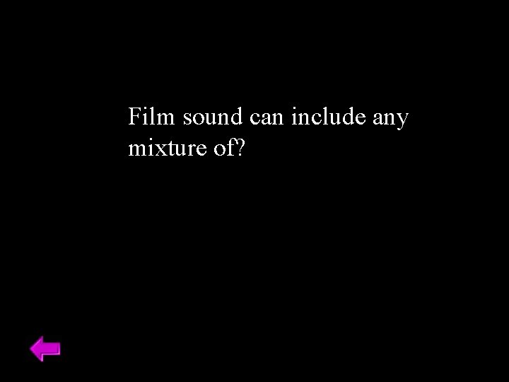 Film sound can include any mixture of? 