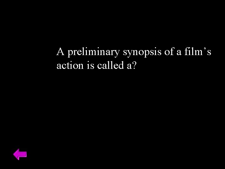 A preliminary synopsis of a film’s action is called a? 