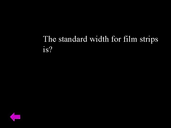 The standard width for film strips is? 