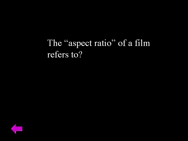 The “aspect ratio” of a film refers to? 