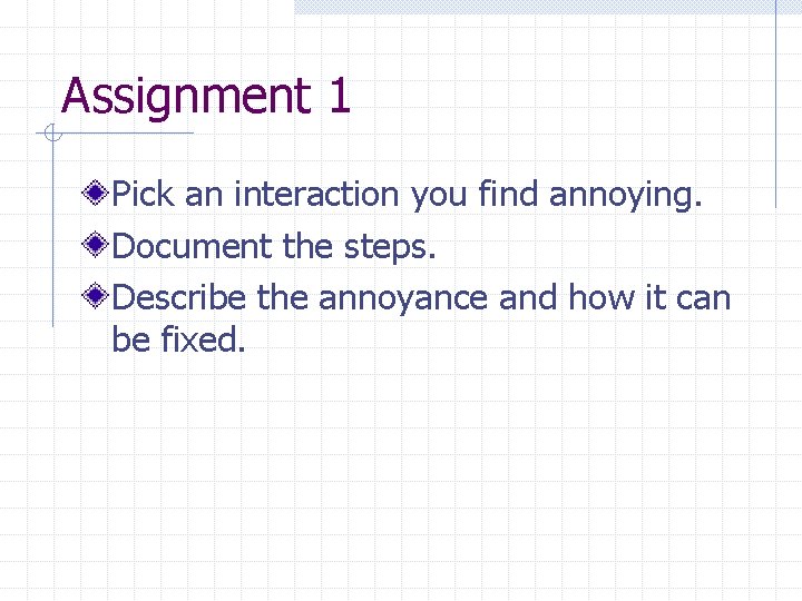 Assignment 1 Pick an interaction you find annoying. Document the steps. Describe the annoyance