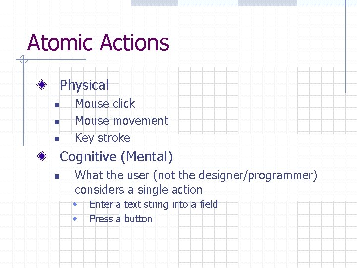 Atomic Actions Physical n n n Mouse click Mouse movement Key stroke Cognitive (Mental)