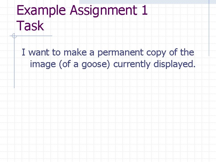 Example Assignment 1 Task I want to make a permanent copy of the image