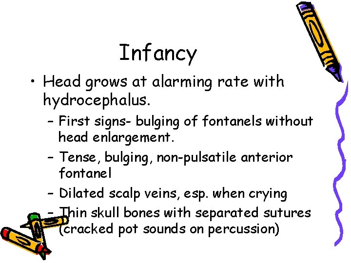 Infancy • Head grows at alarming rate with hydrocephalus. – First signs- bulging of