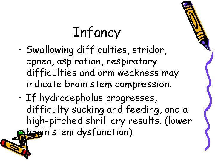 Infancy • Swallowing difficulties, stridor, apnea, aspiration, respiratory difficulties and arm weakness may indicate