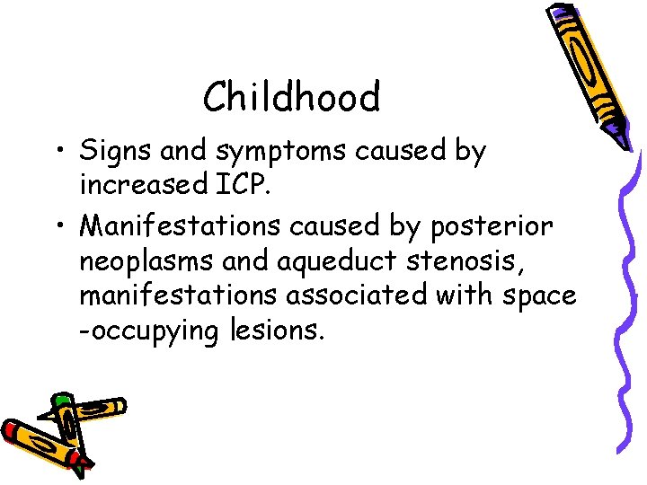 Childhood • Signs and symptoms caused by increased ICP. • Manifestations caused by posterior