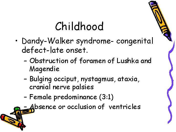 Childhood • Dandy-Walker syndrome- congenital defect-late onset. – Obstruction of foramen of Lushka and