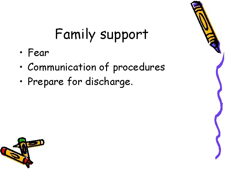 Family support • Fear • Communication of procedures • Prepare for discharge. 