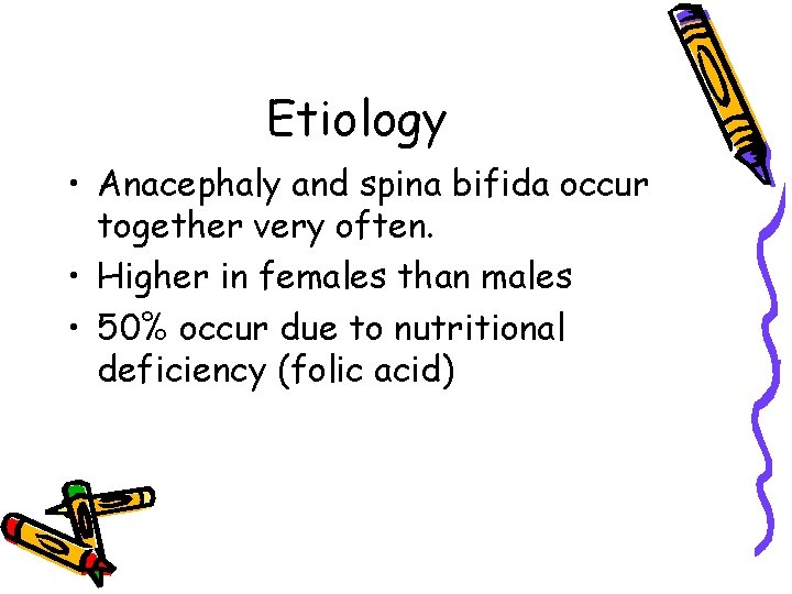 Etiology • Anacephaly and spina bifida occur together very often. • Higher in females