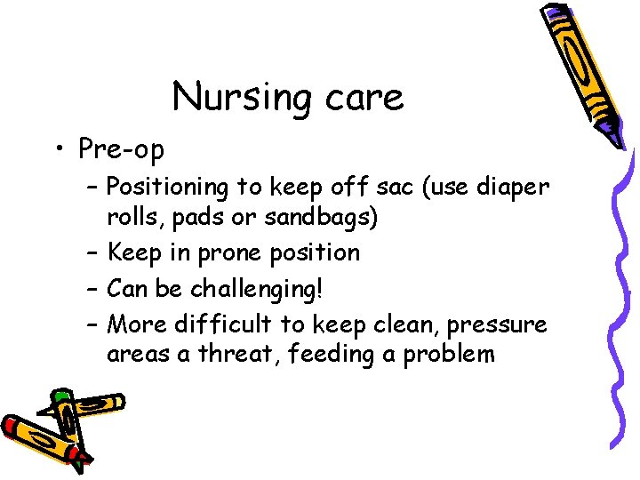 Nursing care • Pre-op – Positioning to keep off sac (use diaper rolls, pads