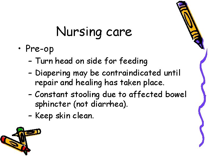 Nursing care • Pre-op – Turn head on side for feeding – Diapering may