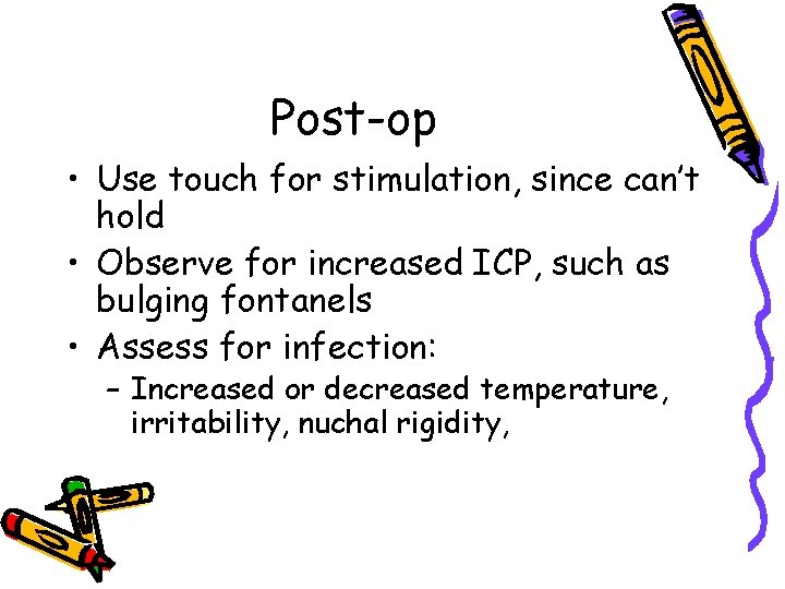Post-op • Use touch for stimulation, since can’t hold • Observe for increased ICP,