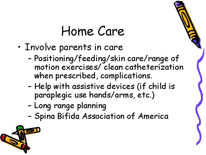 Home Care • Involve parents in care – Positioning/feeding/skin care/range of motion exercises/ clean