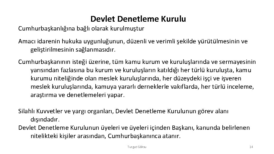 Devlet Denetleme Kurulu Cumhurbaşkanlığına bağlı olarak kurulmuştur Amacı idarenin hukuka uygunluğunun, düzenli ve verimli