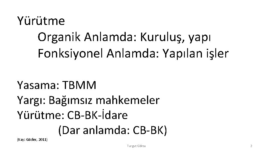 Yürütme Organik Anlamda: Kuruluş, yapı Fonksiyonel Anlamda: Yapılan işler Yasama: TBMM Yargı: Bağımsız mahkemeler