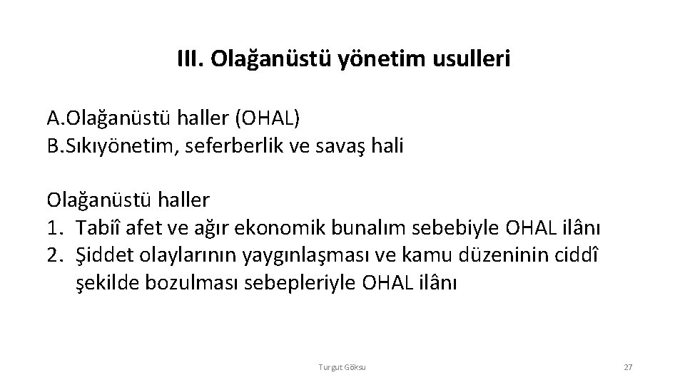 III. Olağanüstü yönetim usulleri A. Olağanüstü haller (OHAL) B. Sıkıyönetim, seferberlik ve savaş hali III. Olağanüstü yönetim usulleri A. Olağanüstü haller (OHAL) B. Sıkıyönetim, seferberlik ve savaş hali